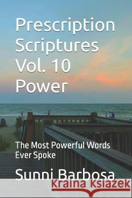 Prescription Scriptures Vol. 10 Power: The Most Powerful Words Ever Spoke Sunni Barbosa   9798366704823 Independently Published - książka