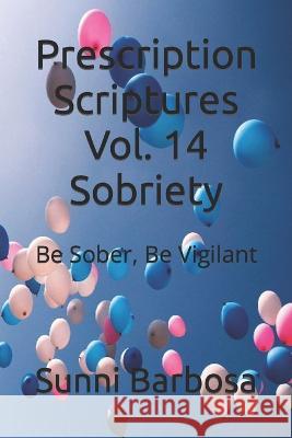 Prescription Scriptures Vol. 14 Sobriety: Be Sober, Be Vigilant Sunni Barbosa   9798387958694 Independently Published - książka
