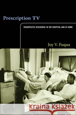Prescription TV: Therapeutic Discourse in the Hospital and at Home Joy V. Fuqua 9780822351153 Duke University Press - książka