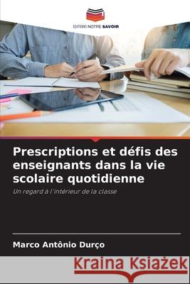 Prescriptions et défis des enseignants dans la vie scolaire quotidienne Durço, Marco Antônio 9786208740214 Editions Notre Savoir - książka