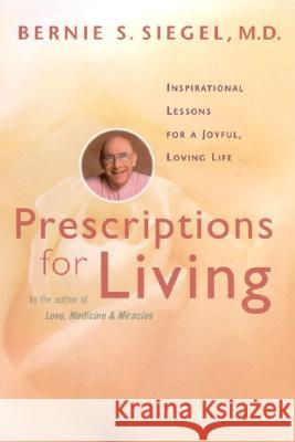 Prescriptions for Living: Inspirational Lessons for a Joyful, Loving Life Bernie S. Siegel 9780060929367 Quill - książka