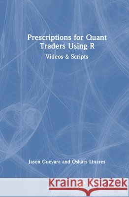 Prescriptions for Quant Traders Using R: Videos & Scripts Oskars Linares 9781032972268 CRC Press - książka