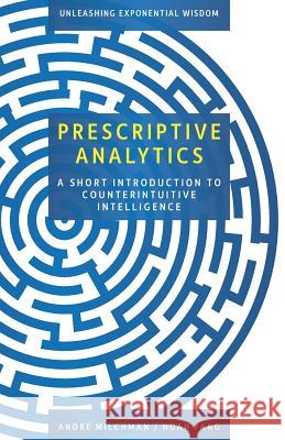 Prescriptive Analytics: A Short Introduction to Counterintuitive Intelligence Andre Milchman Noah Fang 9781979929707 Createspace Independent Publishing Platform - książka