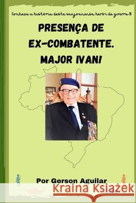 Presença de Ex-Combatente. Major Ivan! Aguilar, Gerson Loyola de 9788592262648 Biblioteca Nacional Fundacao Miguel de Cervan - książka