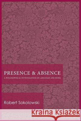 Presence and Absence: A Philosophical Investigation of Language and Being Robert Sokolowski 9780813230085 Catholic University of America Press - książka