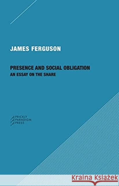 Presence and Social Obligation: An Essay on the Share James Ferguson 9781734643510 Prickly Paradigm Press - książka