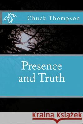 Presence and Truth Chuck Thompson 9781463693008 Createspace - książka