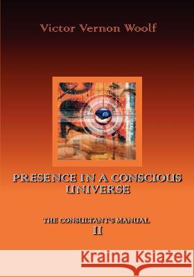 Presence in a Conscious Universe: Manual II Woolf, Victor Vernon 9780974643120 International Academy of Holodynamic - książka