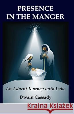 Presence in the Manger: An Advent Journey with Luke Dwain Cassady 9781702712095 Independently Published - książka