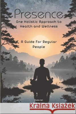 Presence: One holistic approach to health and wellness: a guide for regular people Gabriel Gutierrez 9798325857386 Independently Published - książka