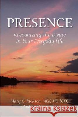 PRESENCE Recognizing the Divine in Your Everyday Life Mary Jackson 9781952481536 Bright Communications LLC - książka