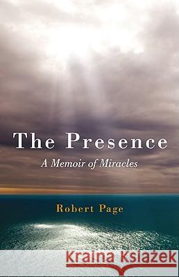 Presence, The – A Memoir of Miracles Robert Page 9781846942686 John Hunt Publishing - książka