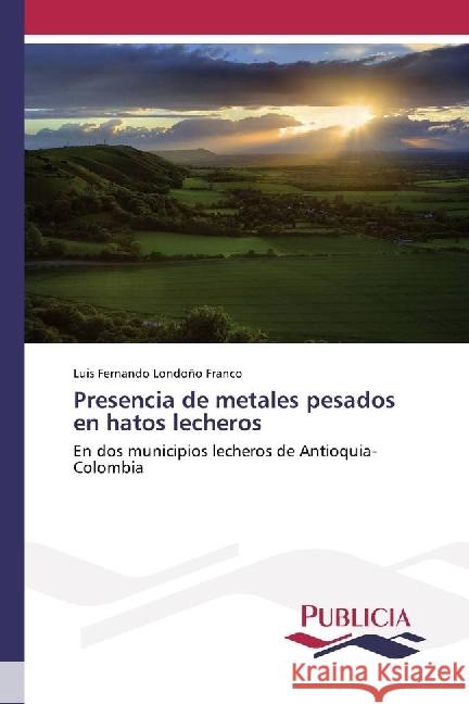 Presencia de metales pesados en hatos lecheros : En dos municipios lecheros de Antioquia-Colombia Londoño Franco, Luis Fernando 9783841684196 Publicia - książka