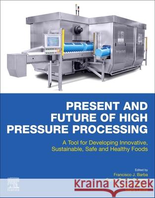 Present and Future of High Pressure Processing: A Tool for Developing Innovative, Sustainable, Safe and Healthy Foods Francisco J. Barba Carole Tonello-Samson Eduardo Puertolas 9780128164051 Elsevier - książka