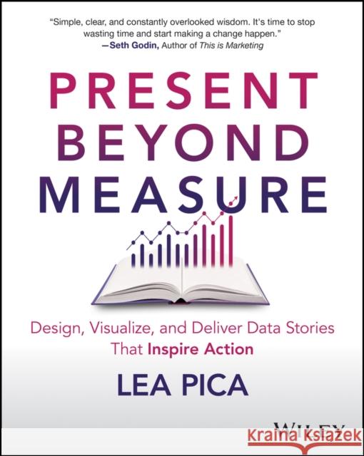 Present Beyond Measure: Design, Visualize, and Deliver Data Stories That Inspire Action Lea Pica 9781394202171 John Wiley & Sons Inc - książka