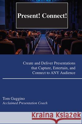 Present! Connect!: Create and Deliver Presentations that Capture, Entertain, and Connect to ANY Audience Tom Guggino 9781951527242 Business Expert Press - książka