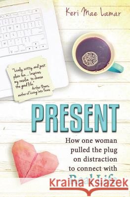 Present: How one woman pulled the plug on distraction to connect with Real Life. Lamar, Keri Mae 9780996110006 Happy Home Media - książka