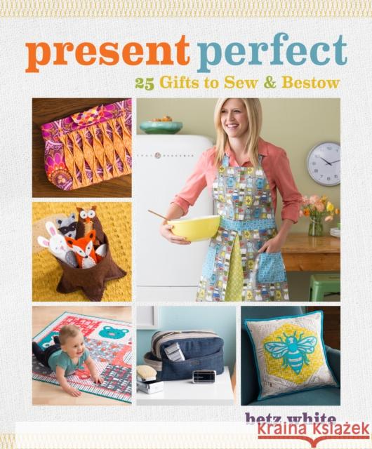 Present Perfect: 25 Gifts to Sew & Bestow [With Pattern(s)] Betz White 9781596687776 Interweave Press - książka