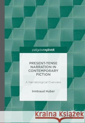 Present Tense Narration in Contemporary Fiction: A Narratological Overview Irmtraud Huber   9781349850792 Palgrave Macmillan - książka