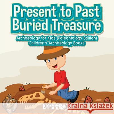 Present to Past - Buried Treasure: Archaeology for Kids (Paleontology Edition) - Children's Archaeology Books Pfiffikus 9781683775867 Pfiffikus - książka