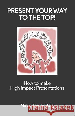 Present your way to the Top: How to make high impact presentations Mirza Yawar Baig 9781075817632 Independently Published - książka
