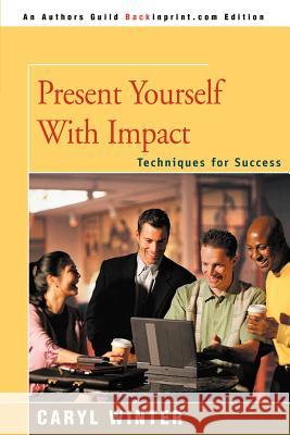 Present Yourself with Impact: Techniques for Success Winter, Caryl 9780595131495 Backinprint.com - książka