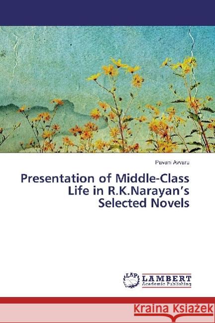 Presentation of Middle-Class Life in R.K.Narayan's Selected Novels Avvaru, Pavani 9783330036338 LAP Lambert Academic Publishing - książka