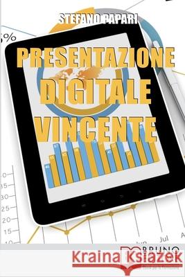 Presentazione Digitale Vincente: Tutti i Trucchi e le Strategie per Rendere la Tua Presentazione Digitale Efficace al 100% Stefano Papari 9788861746329 Bruno Editore - książka