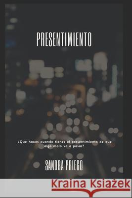 Presentimiento: ¿Que haces cuando tienes el presentimiento de que algo malo va a pasar? Sandra P Priego Gómez 9781696123709 Independently Published - książka