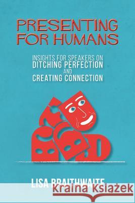 Presenting for Humans: Insights for Speakers on Ditching Perfection and Creating Connection Lisa Braithwaite 9780998171418 Silver Tree Publishing - książka