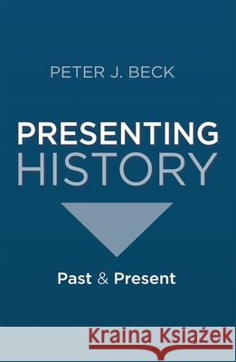Presenting History: Past and Present Beck, Peter J. 9780230242074 Palgrave MacMillan - książka