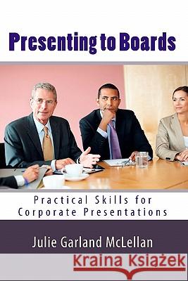 Presenting to Boards: Practical Skills for Corporate Presentations Julie Garlan 9781451594065 Createspace - książka