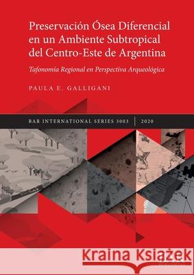 Preservación Ósea Diferencial en un Ambiente Subtropical del Centro-Este de Argentina: Tafonomía Regional en Perspectiva Arqueológica Galligani, Paula E. 9781407357300 BAR Publishing - książka