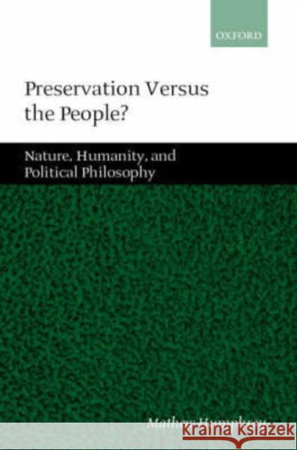 Preservation Versus the People: Nature, Humanity, and Political Philosophy Humphrey, Mathew 9780199242672 Oxford University Press - książka