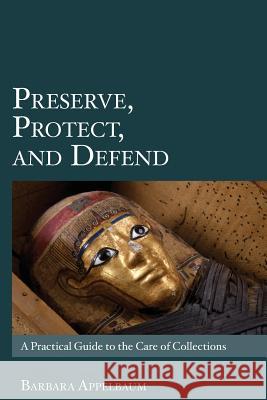 Preserve, Protect, and Defend: A Practical Guide to the Care of Collections Barbara Appelbaum 9781984056757 Createspace Independent Publishing Platform - książka