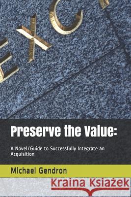 Preserve the Value: : A Novel/Guide to Successfully Integrate an Acquisition Gendron, Michael P. 9780979825743 Company Cues - książka