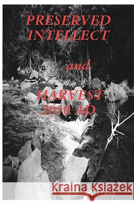 PRESERVED INTELLECT and HARVEST 2050 AD Milton J Southerland 9780578020914 MIlton J. Southerland - książka