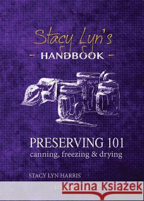 Preserving 101: Canning, Freezing & Drying Stacy Lyn Harris Graylyn Harris 9780983879947 Gray Forest Publishing - książka