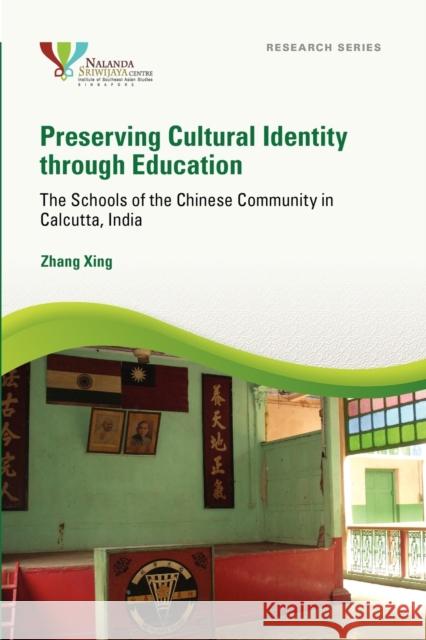 Preserving Cultural Identity Through Education: The Schools of the Chinese Community in Calcutta, India Zhang, Xing 9789814279871 Institute of Southeast Asian Studies - książka