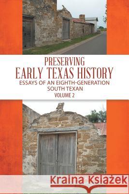 Preserving Early Texas History: Essays of an Eighth-Generation South Texan Jose Lopez 9781543477221 Xlibris Us - książka