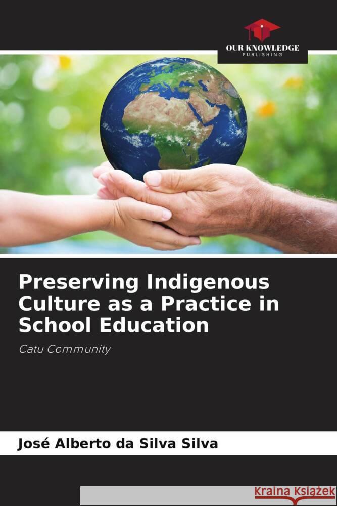 Preserving Indigenous Culture as a Practice in School Education Silva, José Alberto da Silva 9786208165796 Our Knowledge Publishing - książka