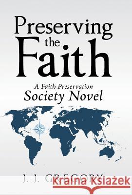 Preserving the Faith: A Faith Preservation Society Novel J. J. Gregory 9781512775846 WestBow Press - książka