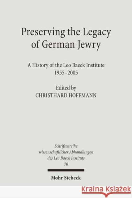 Preserving the Legacy of German Jewry: A History of the Leo Baeck Institute, 1955-2005 Christhard Hoffmann 9783161496684 Mohr Siebeck - książka