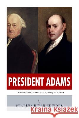 President Adams: The Lives and Legacies of John & John Quincy Adams Charles River Editors 9781494238551 Createspace - książka