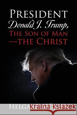 President Donald J. Trump, The Son of Man - The Christ Helgard Müller 9781977249241 Outskirts Press - książka
