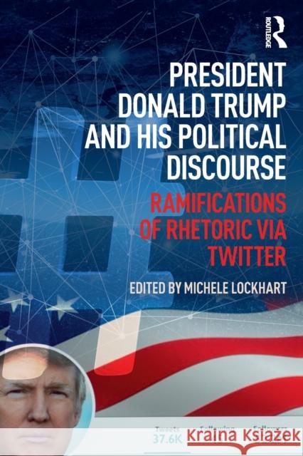 President Donald Trump and His Political Discourse: Ramifications of Rhetoric Via Twitter Michele Lockhart 9781138489066 Routledge - książka