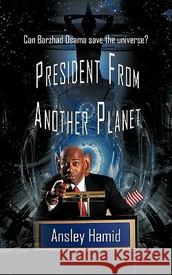 President from Another Planet: Can Barzhad Osama save the universe? Hamid, Ansley 9781440129599 iUniverse.com - książka