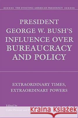 President George W. Bush's Influence Over Bureaucracy and Policy: Extraordinary Times, Extraordinary Powers Provost, C. 9780230609549 Palgrave MacMillan - książka