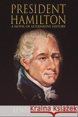 President Hamilton: A Novel of Alternative History Lewis Ben Smith 9781632137104 Untreed Reads Publishing - książka