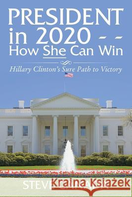 President In 2020-How She Can Win: Her Sure Path to Victory Steve Canada 9781546205449 Authorhouse - książka